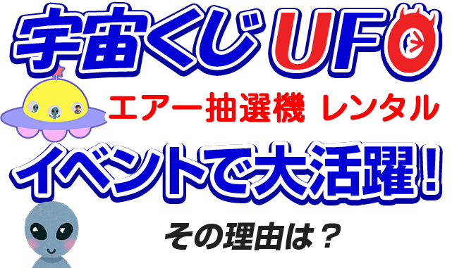 宇宙くじUFO エアー抽選機レンタル イベントで大活躍！その理由は？